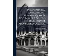 Pompeianarvm Antiqvitatvm Historia Qvam Ex Cod. Mss. Et A Schedis Divrnisqve R. Alcvbierre, Volume 1...