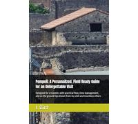 Pompeii: A Personalized, Field Ready Guide for an Unforgettable Visit: Designed for a traveler, with practical flow, time management, and on the ground tips drawn from my visit and countless others