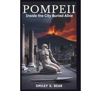 Pompeii: Inside the City Buried Alive: How Mount Vesuvius Altered History and the Ongoing Battle to Preserve Its Legacy