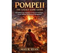 POMPEII: THE LEGACY GAME GUIDE: Full Walkthrough, Beginner-to-Advanced Strategies, Puzzle Solutions and Resource Management