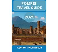 POMPEII TRAVEL GUIDE 2025: “Uncovering the Lost City: History, Culture, and Travel Tips for an Unforgettable Journey”