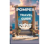 POMPEII TRAVEL GUIDE 2026: Walking Through Time in the Shadow of Vesuvius