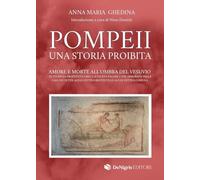 Libri Ghedina Anna Maria - Pompeii. Una Storia Proibita. Amore E Morte All'ombra