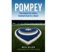 Pompey: The Island City with a Football Club for a Heart - Neil Allen - 2020