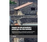 Pompeya: una guía personalizada y práctica para una visita inolvidable: Diseñado para un viajero, con flujo práctico, gestión del tiempo y consejos prácticos extraídos de mi visita y de muchas otras.