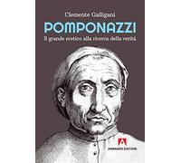 Pomponazzi. Il grande eretico alla ricerca della verità