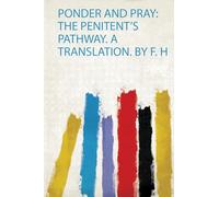 Ponder and Pray: the Penitent's Pathway. a Translation. by F. H