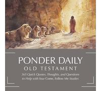 Ponder Daily: 365 Quick Quotes, Thoughts, and Questions to Help with Your Come, Follow Me Studies (Old Testament)