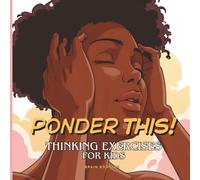 Ponder This! Thinking Exercises for Kids: A Visual Journey of Mindfulness, Critical Thinking, and Creative Exploration for Curious Kids.