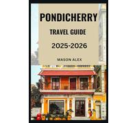PONDICHERRY TRAVEL GUIDE 2025-2026: A Complete Traveler’s Guide to India’s Coastal Gem of French Elegance and Tamil Soul
