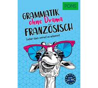 PONS Grammatik ohne Drama Französisch: Locker üben, worauf es ankommt