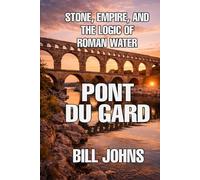 Pont du Gard: Stone, Empire, and the Logic of Roman Water