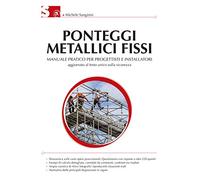 Ponteggi metallici fissi. Manuale pratico per progettisti e installatori. Ediz. illustrata