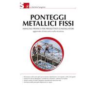 Ponteggi metallici fissi. Manuale pratico per progettisti e installatori. Ediz. illustrata
