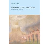 Ponti fra la vita e la morte. Incontri con i defunti - Paxino Iris