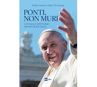Ponti, non muri. I 47 viaggi apostolici di papa Francesco