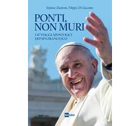 Ponti, non muri. I 47 viaggi apostolici di papa Francesco