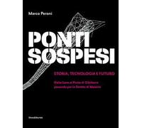 Ponti sospesi. Storia, tecnologia e futuro. Dalle liane al Ponte di Gibilterra passando per lo Stretto di Messina. Ediz. a colori