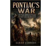 Pontiac's War: How Native American Resistance Challenged British Rule Across the Great Lakes and Ohio Valley