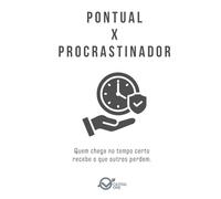 PONTUAL x PROCRASTINADOR: Quem chega no tempo certo recebe o que outros perdem.