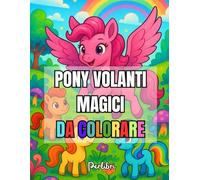 Pony Volanti Magici: Un'Avventura Fantasy da Colorare per Bambini: 25 Disegni Unici in Bianco e Nero con Pony Alati in Mondi Fantastici