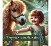 Ponyträume zum Ausmalen: Ein zauberhaftes Ausmalbuch rund ums Pony - liebevolle Motive für kleine Pferdefans