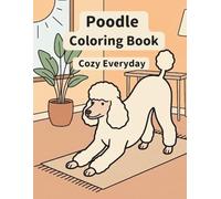 Poodle Coloring Book: Cozy Everyday: A Cozy Bold and Easy Coloring Book for Adults and Seniors with Cute and Simple Poodle Designs for Stress Relief, Relaxation, and Mindfulness