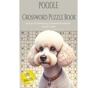 POODLE CROSSWORD PUZZLE BOOK: 60 Fun & Challenging Crossword Puzzles for Poodle Lovers, Dog Owners & Puzzle Enthusiasts. 6x9 inches, 120 pages.Gift for vacations, holidays and relaxation.
