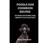 POODLE DOG COOKBOOK RECIPES: 40 simple And Healthy Tasty Meals For Your Furry Friend