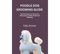 POODLE DOG GROOMING GUIDE: Safe Techniques For Home Care, Maintaining a Healthy Poodle And Wellbeing
