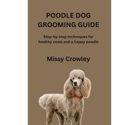 POODLE DOG GROOMING GUIDE: Step-by-Step Techniques for Healthy Coats and a Happy Poodle