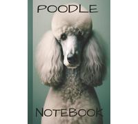 Poodle Notebook: Notepad Diary Journal for Dog Pet Lovers. Are You Looking for The Perfect Gift for Someone Absolutely Obsessed with This Furry Cute ... to Carry Everywhere |6 X 9 Inches 110 Pages|