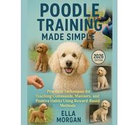 Poodle Training Made Simple: Practical Techniques for Teaching Commands, Manners, and Positive Habits Using Reward-Based Methods