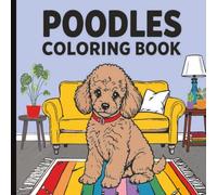 Poodles Coloring Book for Adults Featuring Cute Poodle Puppy Pictures to Color For Women, Teens, Girls: 50 Cute Dog Designs for Relaxation, Stress Relief and Creativity