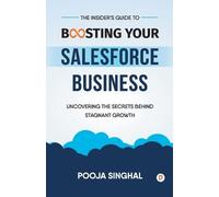 Pooja Singhal The Insider's Guide to Boosting Your Salesforce Busine (Tascabile)