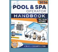POOL AND SPA OPERATOR HANDBOOK: Full-Color Illustrated Operator’s Guide to Pool Chemistry, Spa Care, Equipment Maintenance, Safety Compliance, Troubleshooting, and Crystal Clear Water Management