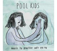 Pool Kids - Music To Practice Safe Sex To