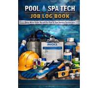 Pool & Spa Tech Job Log Book: Daily Work Order Record for Pool & Spa Service Technicians | Track Client Details, Chemicals, Tasks, and Invoices