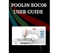 POOLIN EOC06 User Guide: The Comprehensive Step-by-Step Manual with Troubleshooting, Pro Tips, Hands-On Projects, and Maintenance Secrets for Effortless Stitching from Setup to Mastery