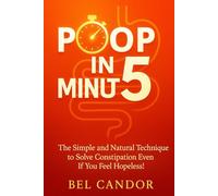 POOP IN 5 MINUTES: The Simple and Natural Technique to Solve Constipation Even If You Feel Hopeless!