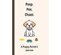 Poop, Pee and Chaos!: A wholesome puppy journal for pet parents!