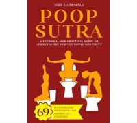 Poop-sutra: A Technical and Practical Guide to Achieving the Perfect Bowel Movement | 69 Illustrated Positions for Improved Comfort | Funny Gag Gift Ideas