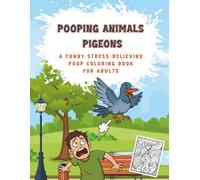 Pooping Animals - Pigeons. A Funny Stress-Relieving Poop Coloring Book for Adults: The Ultimate Gag Gift with Ridiculous Scenes, Sarcastic Quotes, and Comedic Catastrophes.