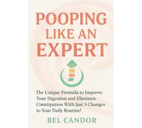 POOPING LIKE AN EXPERT: The Unique Formula to Improve Your Digestion and Eliminate Constipation With Just 5 Changes to Your Daily Routine!: 7