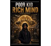 Poor Kid, Rich Mind: The Mind Is the Foundation.The Hustle is the Blueprint.
