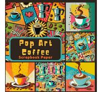 Pop Art Coffee Scrapbook Paper: Double Sided Prints For Junk Journals, Card Making, Decoupage, Collage, Mixed Media Art, And Other Papercraft