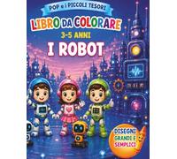 Pop e i Piccoli Tesori: I Robot: Libro da colorare per bambini 3-5 anni con robot simpatici, invenzioni, amici e fantastiche avventure