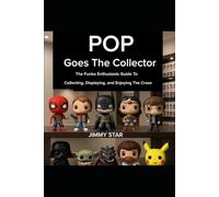 Pop Goes The Collector: The Funko Enthusiast’s Guide to Collecting, Displaying, and Enjoying the Craze