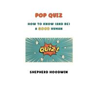 Pop Quiz: How to Know (and Be) a Good Human
