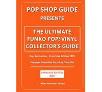 Pop Shop Guide Presents: The Ultimate Funko Pop! Vinyl Collector’s Guide - Pop! Animation Franchise Edition 2025: Complete Checklists Sorted by Franchise